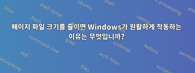 페이지 파일 크기를 줄이면 Windows가 원활하게 작동하는 이유는 무엇입니까?