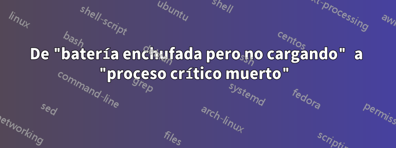 De "batería enchufada pero no cargando" a "proceso crítico muerto"