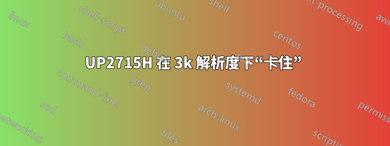 UP2715H 在 3k 解析度下“卡住”