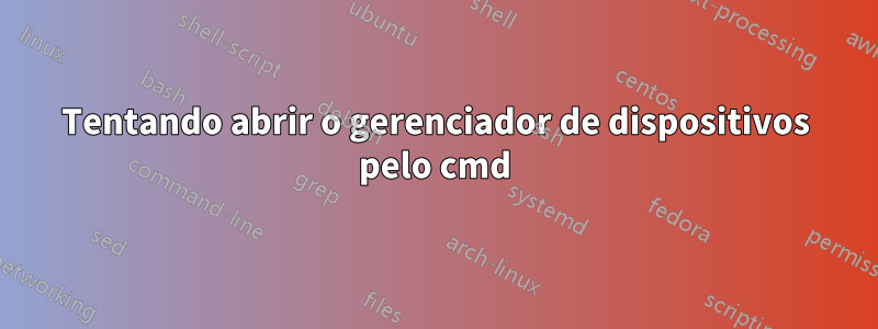 Tentando abrir o gerenciador de dispositivos pelo cmd