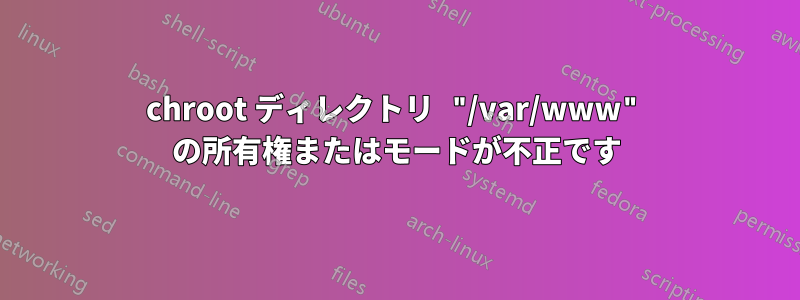 chroot ディレクトリ "/var/www" の所有権またはモードが不正です