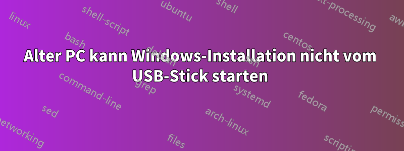 Alter PC kann Windows-Installation nicht vom USB-Stick starten