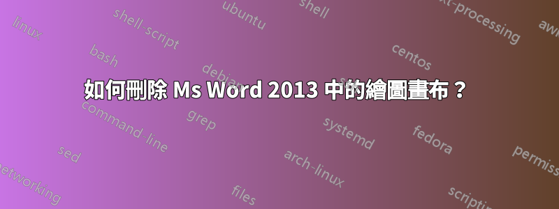 如何刪除 Ms Word 2013 中的繪圖畫布？