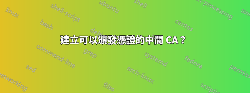 建立可以頒發憑證的中間 CA？