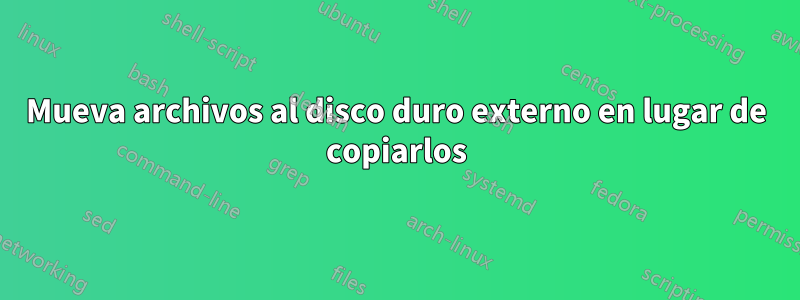 Mueva archivos al disco duro externo en lugar de copiarlos