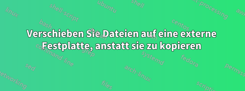 Verschieben Sie Dateien auf eine externe Festplatte, anstatt sie zu kopieren