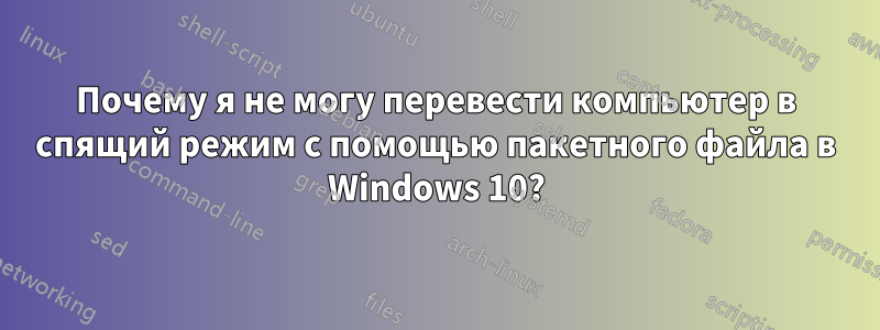 Почему я не могу перевести компьютер в спящий режим с помощью пакетного файла в Windows 10?