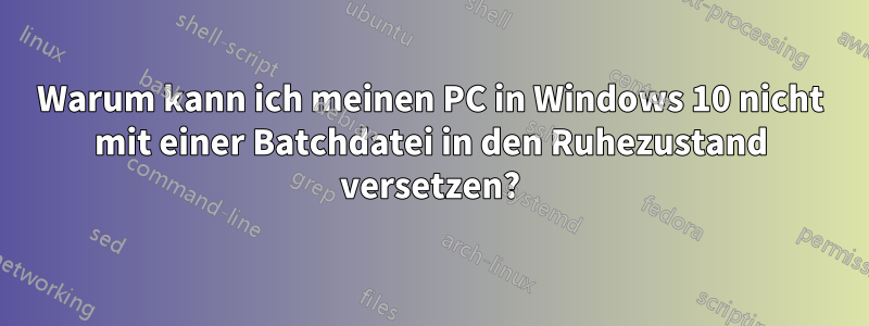 Warum kann ich meinen PC in Windows 10 nicht mit einer Batchdatei in den Ruhezustand versetzen?