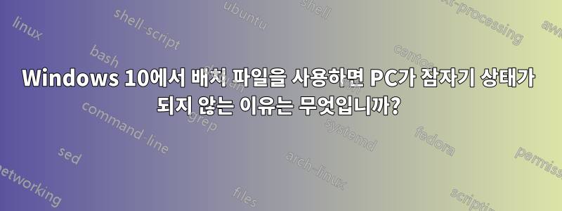 Windows 10에서 배치 파일을 사용하면 PC가 잠자기 상태가 되지 않는 이유는 무엇입니까?