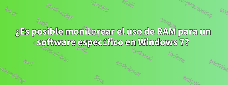 ¿Es posible monitorear el uso de RAM para un software específico en Windows 7?