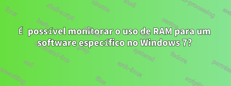 É possível monitorar o uso de RAM para um software específico no Windows 7?