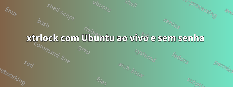 xtrlock com Ubuntu ao vivo e sem senha
