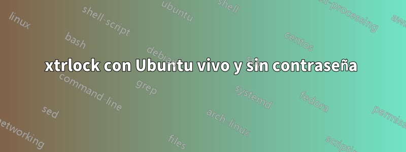 xtrlock con Ubuntu vivo y sin contraseña