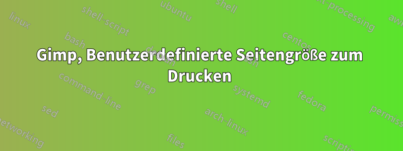 Gimp, Benutzerdefinierte Seitengröße zum Drucken