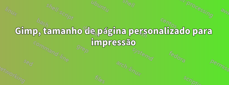 Gimp, tamanho de página personalizado para impressão