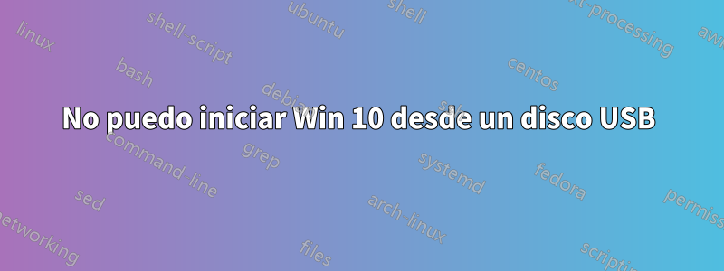 No puedo iniciar Win 10 desde un disco USB