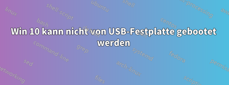 Win 10 kann nicht von USB-Festplatte gebootet werden