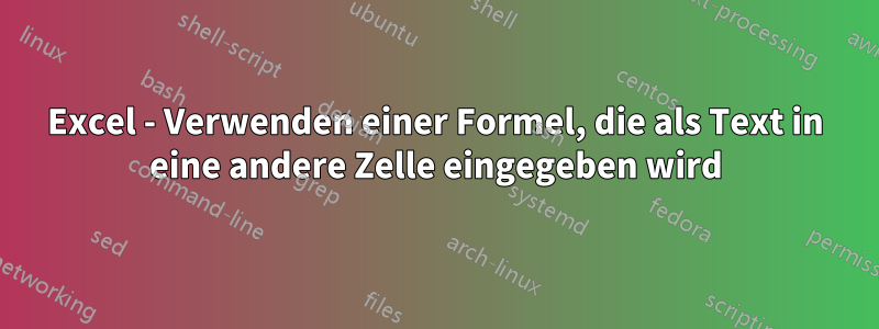 Excel - Verwenden einer Formel, die als Text in eine andere Zelle eingegeben wird