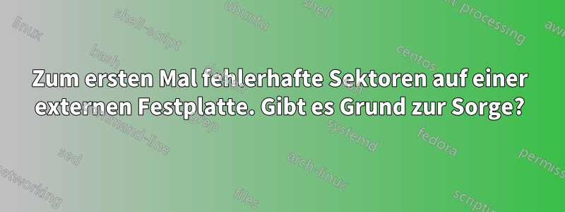 Zum ersten Mal fehlerhafte Sektoren auf einer externen Festplatte. Gibt es Grund zur Sorge?