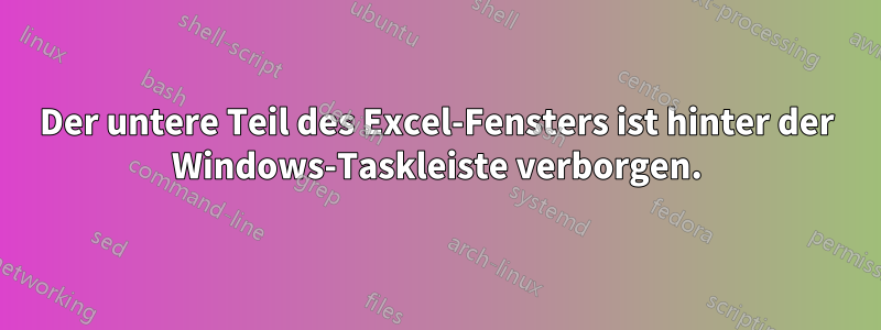 Der untere Teil des Excel-Fensters ist hinter der Windows-Taskleiste verborgen.
