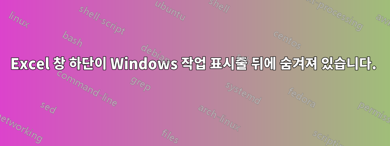 Excel 창 하단이 Windows 작업 표시줄 뒤에 숨겨져 있습니다.