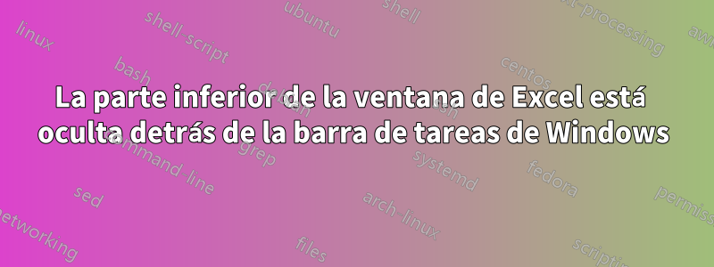 La parte inferior de la ventana de Excel está oculta detrás de la barra de tareas de Windows