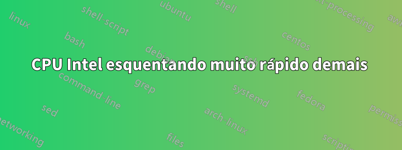CPU Intel esquentando muito rápido demais