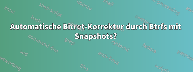 Automatische Bitrot-Korrektur durch Btrfs mit Snapshots?