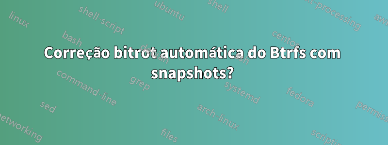 Correção bitrot automática do Btrfs com snapshots?