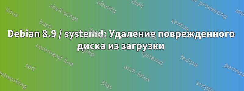 Debian 8.9 / systemd: Удаление поврежденного диска из загрузки
