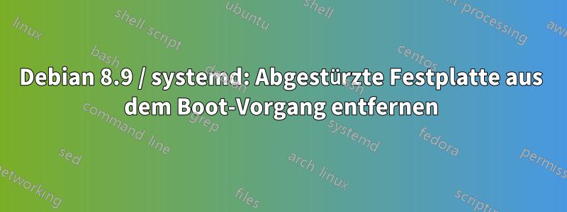 Debian 8.9 / systemd: Abgestürzte Festplatte aus dem Boot-Vorgang entfernen