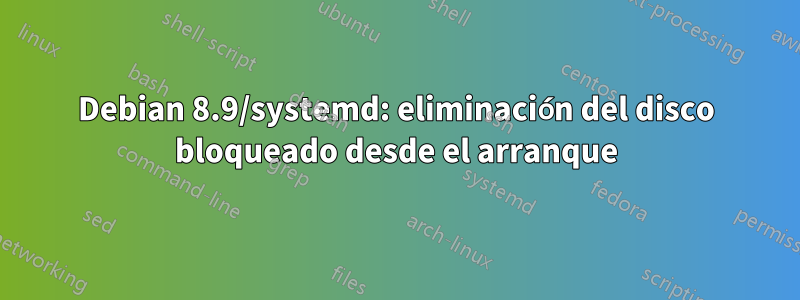 Debian 8.9/systemd: eliminación del disco bloqueado desde el arranque