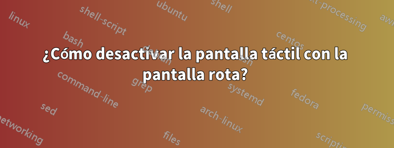 ¿Cómo desactivar la pantalla táctil con la pantalla rota?
