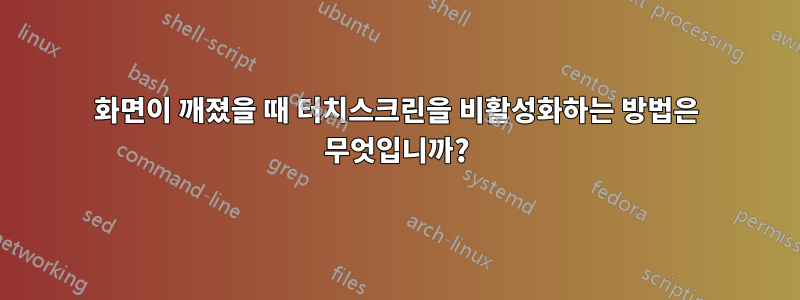 화면이 깨졌을 때 터치스크린을 비활성화하는 방법은 무엇입니까?