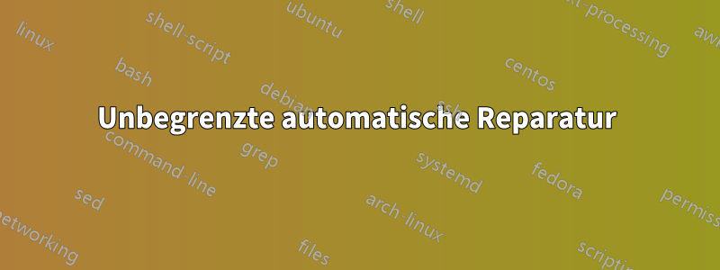 Unbegrenzte automatische Reparatur
