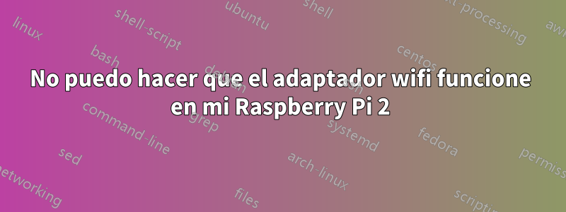 No puedo hacer que el adaptador wifi funcione en mi Raspberry Pi 2