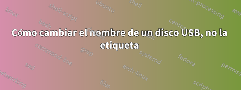 Cómo cambiar el nombre de un disco USB, no la etiqueta