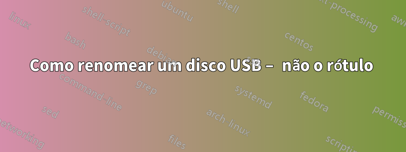 Como renomear um disco USB – não o rótulo