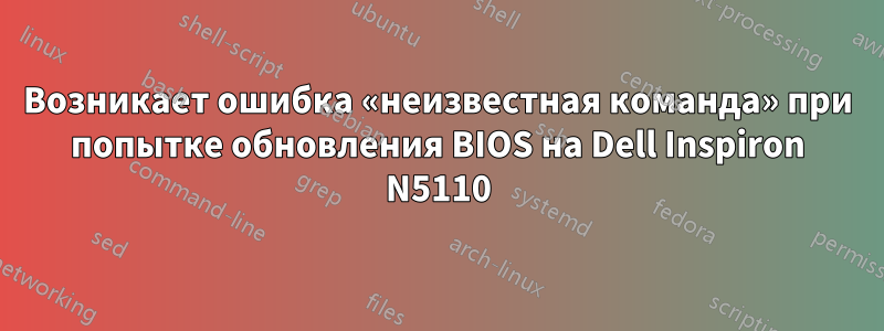 Возникает ошибка «неизвестная команда» при попытке обновления BIOS на Dell Inspiron N5110