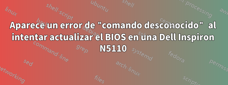 Aparece un error de "comando desconocido" al intentar actualizar el BIOS en una Dell Inspiron N5110