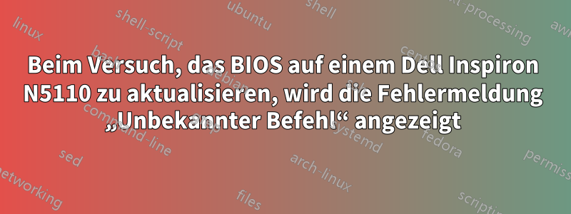 Beim Versuch, das BIOS auf einem Dell Inspiron N5110 zu aktualisieren, wird die Fehlermeldung „Unbekannter Befehl“ angezeigt