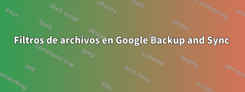 Filtros de archivos en Google Backup and Sync