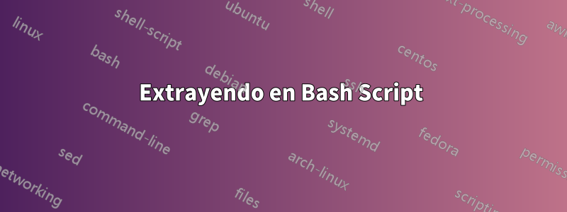 Extrayendo en Bash Script