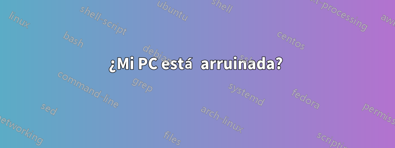 ¿Mi PC está arruinada?