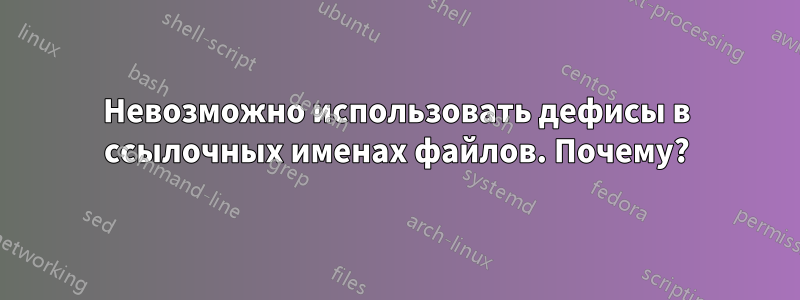 Невозможно использовать дефисы в ссылочных именах файлов. Почему?