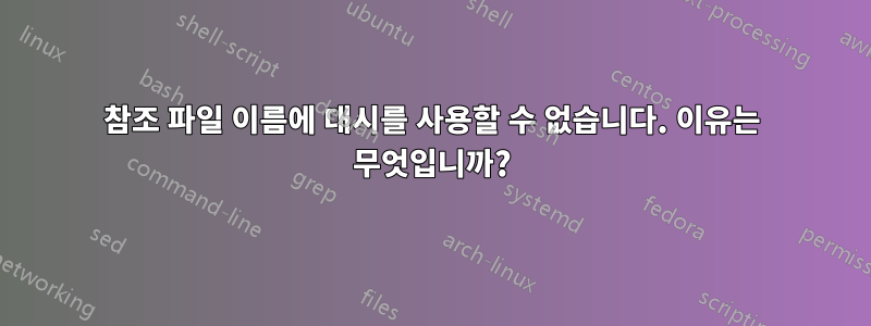 참조 파일 이름에 대시를 사용할 수 없습니다. 이유는 무엇입니까?