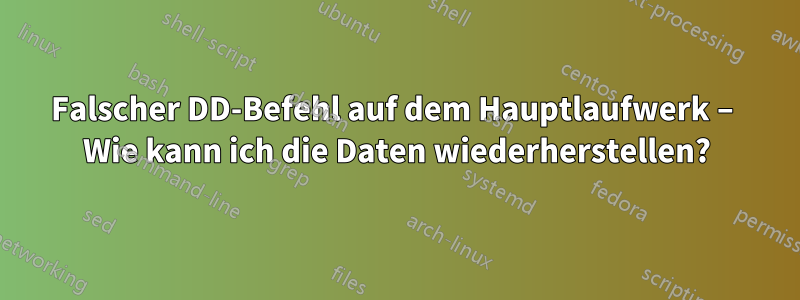 Falscher DD-Befehl auf dem Hauptlaufwerk – Wie kann ich die Daten wiederherstellen?