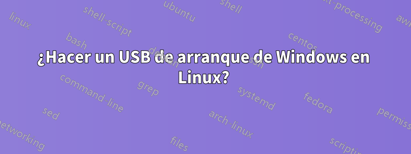 ¿Hacer un USB de arranque de Windows en Linux?