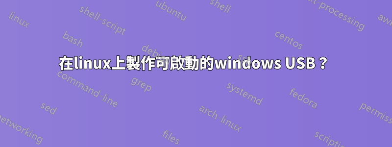 在linux上製作可啟動的windows USB？