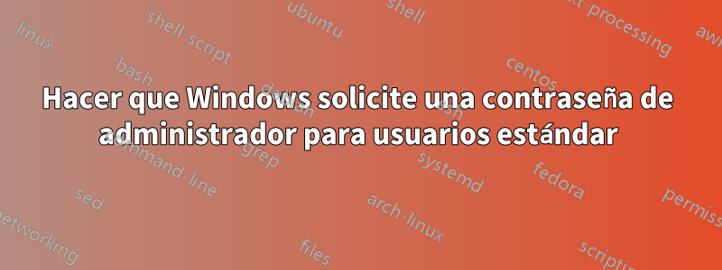 Hacer que Windows solicite una contraseña de administrador para usuarios estándar